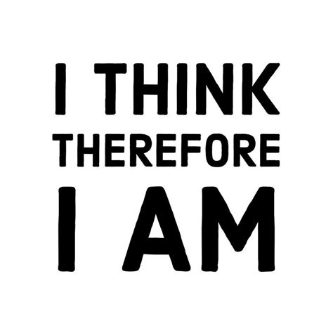I Think Therefore I Am Metal Print By Ideasforartists Quotes To Live