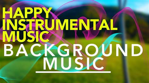 Happy Instrumental Music Background Music Upbeat Piano Music Youtube