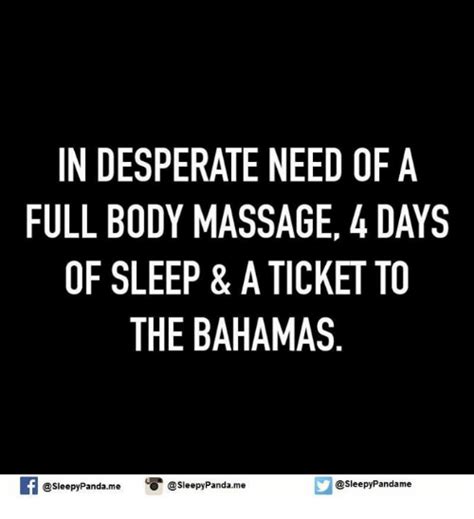 In Desperate Need Of A Full Body Massage 4 Days Of Sleep And A Ticket To The Bahamas Pandame O
