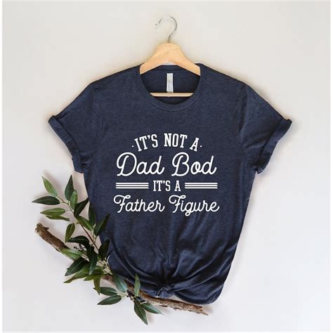 Its Not A Dad Bod Its A Father Figure Fathers Day 2022 Shi Inspire Uplift