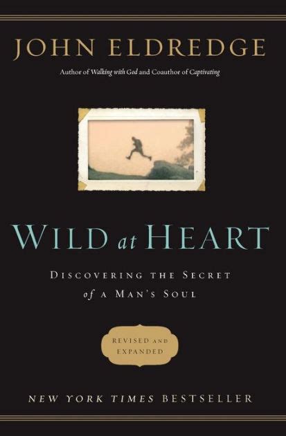 Wild At Heart Discovering The Secret Of A Mans Soul By