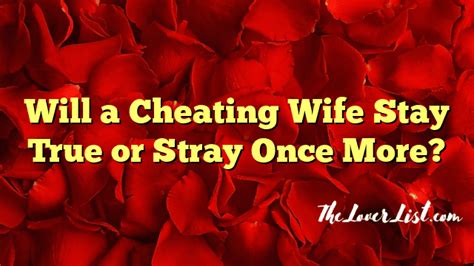 Will A Cheating Wife Stay True Or Stray Once More The Lover List