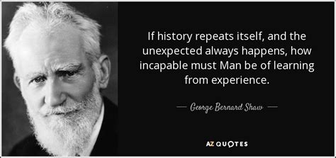 What we call chaos is just patterns we haven't recognized. George Bernard Shaw quote: If history repeats itself, and ...