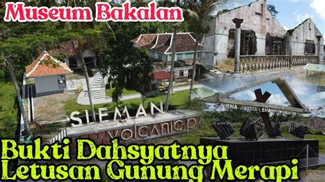 Museum Terbuka Bakalan Sleman Saksi Dasyatnya Letusan Gunung Merapi