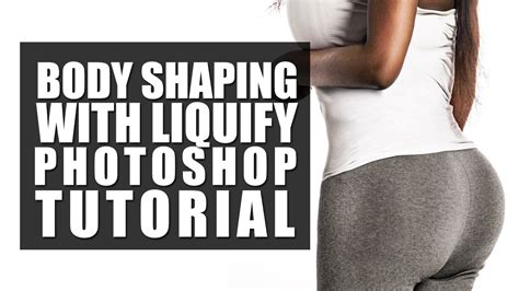 Body Shaping With Liquify In Photoshop From Fat To Skinny In Ps Youtube