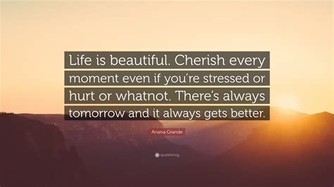 Ariana Grande Quote “life Is Beautiful Cherish Every Moment Even If