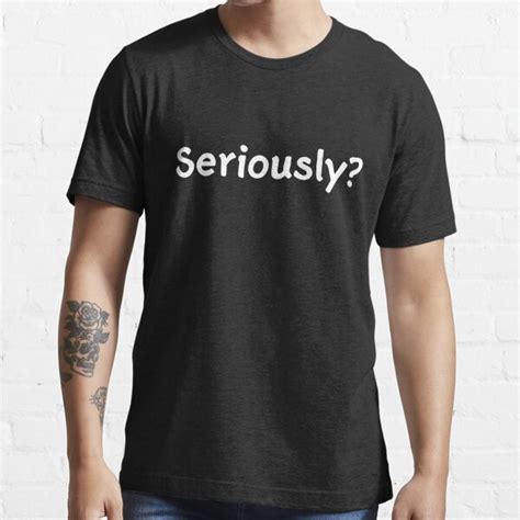 Seriously T Shirt For Sale By Allwellia Redbubble Seriously T