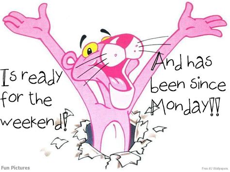 Ready For The Weekend Quotes Weekend Friday Days Of The Week Pink Panther Great Time Quotes
