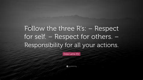 Respect a man, he will do the more. Dalai Lama XIV Quote: "Follow the three R's: - Respect for ...