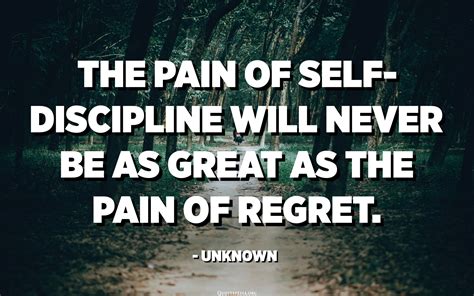 The Pain Of Self Discipline Will Never Be As Great As The Pain Of