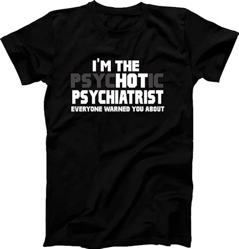 t shirt im the psychotic hot psychiatrist funny t clothing