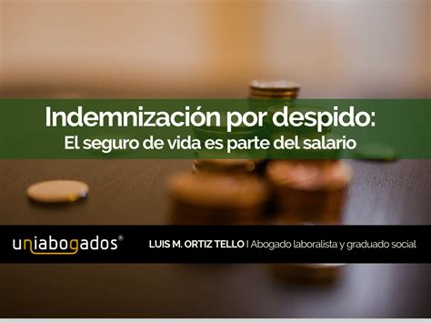 Indemnización Por Despido El Seguro De Vida Es Parte Del Salario