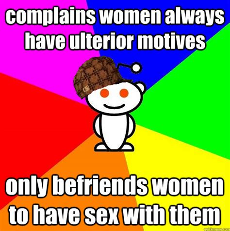 Complains Women Always Have Ulterior Motives Only Befriends Women To Have Sex With Them