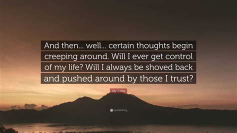 jay asher quote “and then well certain thoughts begin creeping around will i ever get