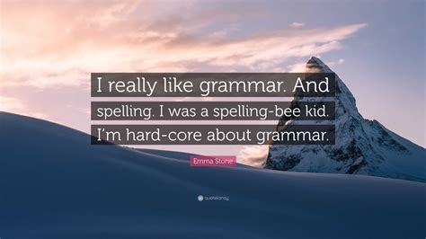 Emma Stone Quote I Really Like Grammar And Spelling I Was A