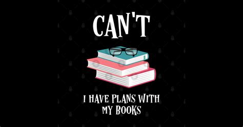 I Cant I Have Plans With My Books Bookworm Quotes Bookworm Sticker Teepublic