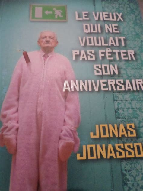 Le Vieil Homme Qui Ne Voulait Pas Feter Son Anniversaire - Le vieux qui ne voulait pas fêter son anniversaire de Jonas Jonasson