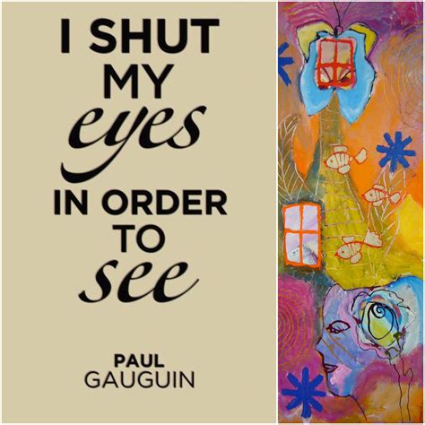 I Shut My Eyes In Order To See Paul Gauguin Karin Toma Creativity Quotes Artist Quotes