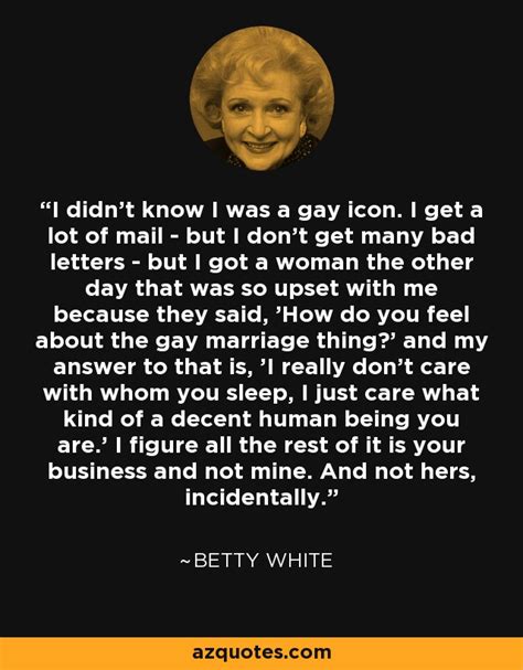 Betty White Quote I Didnt Know I Was A Gay Icon I Get