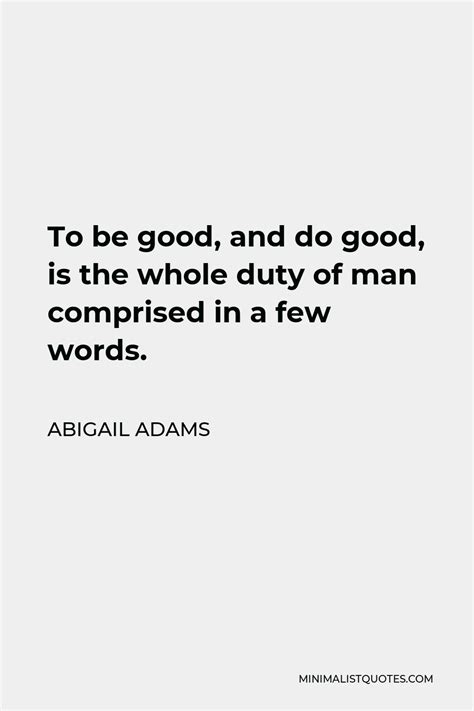 abigail adams quote to be good and do good is the whole duty of man comprised in a few words