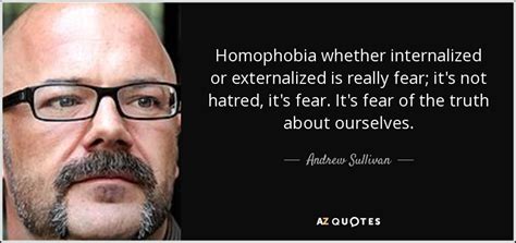 Andrew Sullivan Quote Homophobia Whether Internalized Or Externalized