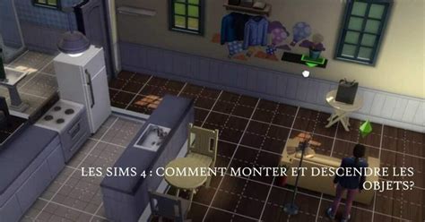 Les Sims 4 Comment Monter Et Descendre Les Objets