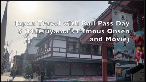 Japan Travel With Rail Pass Day 5 Matsuyama S Famous Onsen And Movie Youtube