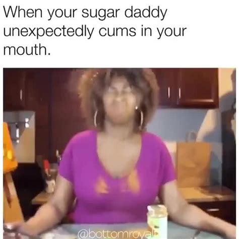 When Your Sugar Daddy Unexpectedly Cums In Your Mouth Ifunny