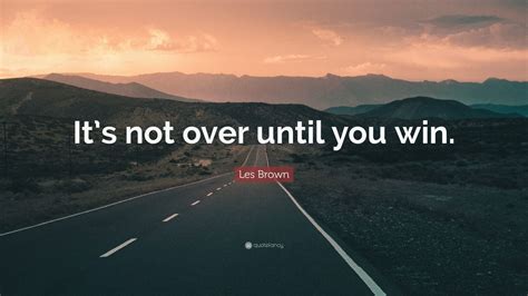 Les Brown Quote Its Not Over Until You Win 31 Wallpapers