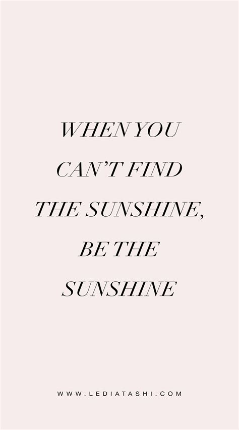 When You Cant Find The Sunshine Be The Sunshine Sunshine Quotes