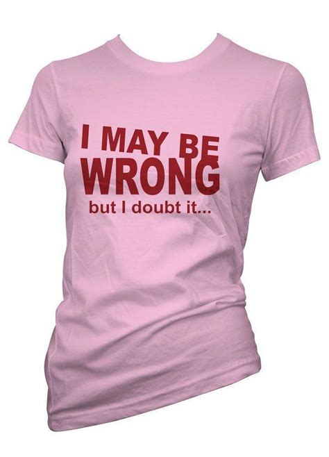 Ladies Funny T Shirts I May Be Wrong Humour Tee Shirts In All Sizes For Womens Girls T Shirts