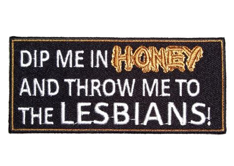 Dip Me In Honey Throw Me To Lesbians Lady Biker Patch Quality Biker