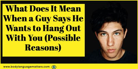 What Does It Mean When A Guy Says He Wants To Hang Out With You Possible Reasons Body