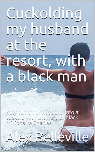 Cuckolding My Husband At The Resort With A Black Man Katy Turns Her Husband Into A Cuckold