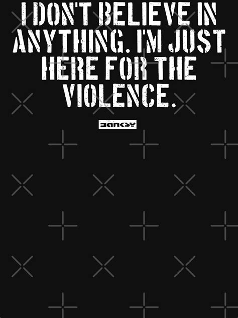 i don t believe in anything i m just here for the violence essential t shirt for sale by we