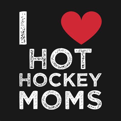 Funny Hockey I Love Hot Hockey Moms Funny Hockey T Shirt Teepublic