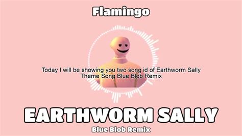 Flamingo Earthworm Sally Theme Song Blue Blob Remix Roblox Id Full