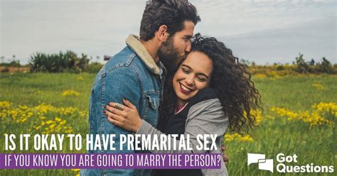 Is It Okay To Have Premarital Sex If You Know You Are Going To Marry