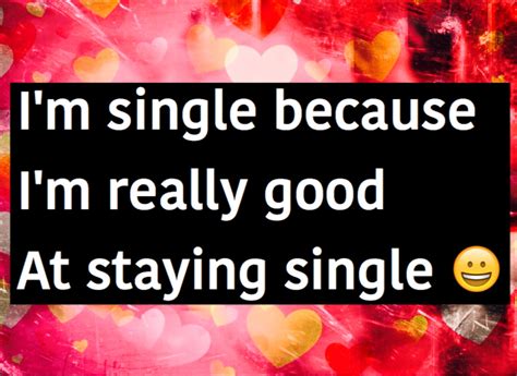 Why Are You Still Single Funny Reasons To Explain Why You Are Single