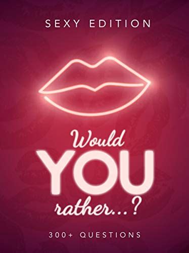 Would You Rather Sexy Edition Game For Adults Over 300 Naughty Sexy And Fun Questions By