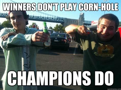 Winners Dont Play Corn Hole Champions Do Bros On Lot Quickmeme
