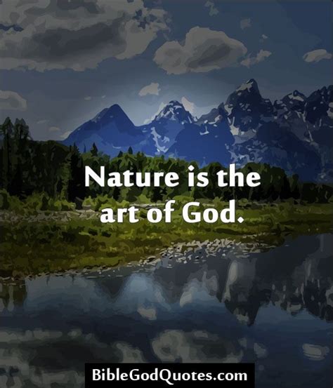 Nature Is The Art Of God Bible And God Quotes Nature Quotes About