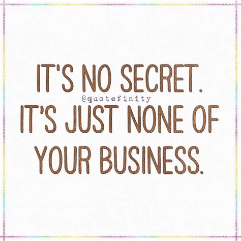 Its No Secret Its Just None Of Your Business Quotefinity Quotes