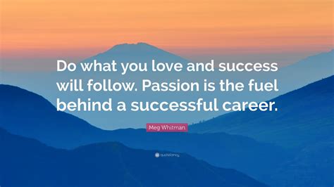 Meg Whitman Quote “do What You Love And Success Will Follow Passion