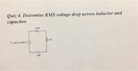Quiz 4 Determine Rms Voltage Drop Across Inductor And Capacitor Sih V 140 Sin500 Homeworklib