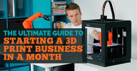 The Ultimate Guide To Starting A 3d Printing Business In A Month 3d