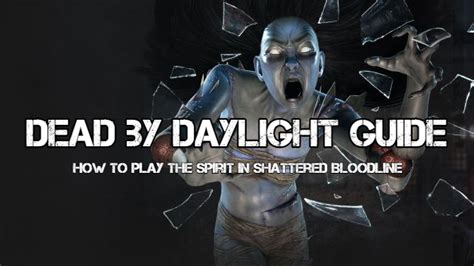Dead By Daylight Shattered Bloodline Guide Properly Playing The Spirit