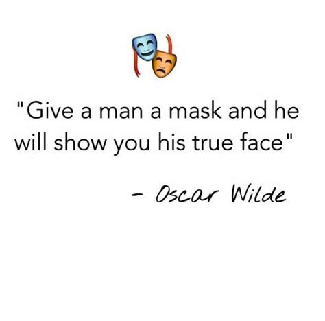 Give A Man A Mask And He Will Show You His True Face Oscar Wilde
