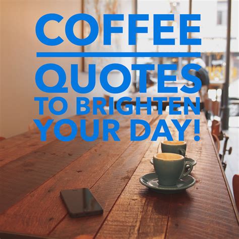 Coffee Quotes To Brighten Your Day