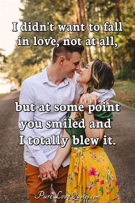I Didnt Want To Fall In Love Not At All But At Some Point You Smiled And I Purelovequotes